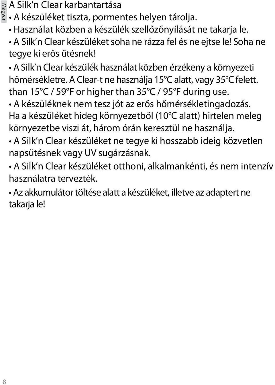 A Clear-t ne használja 15 C alatt, vagy 35 C felett. than 15 C / 59 F or higher than 35 C / 95 F during use. A készüléknek nem tesz jót az erős hőmérsékletingadozás.