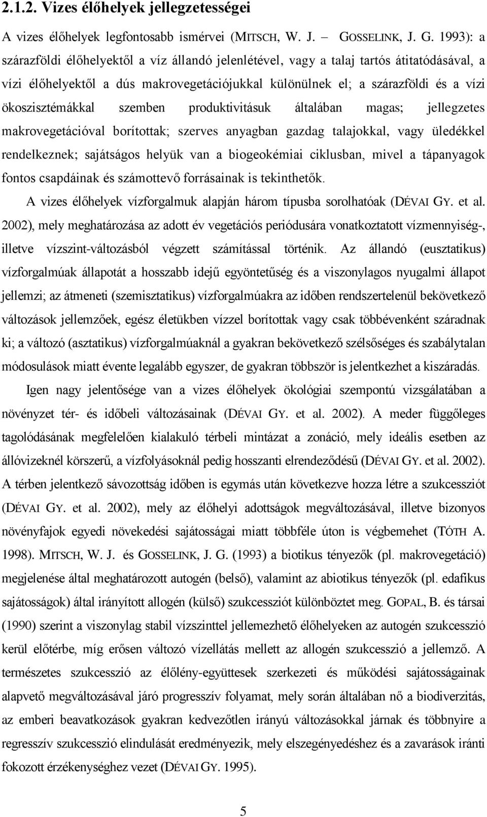 1993): a szárazföldi élőhelyektől a víz állandó jelenlétével, vagy a talaj tartós átitatódásával, a vízi élőhelyektől a dús makrovegetációjukkal különülnek el; a szárazföldi és a vízi