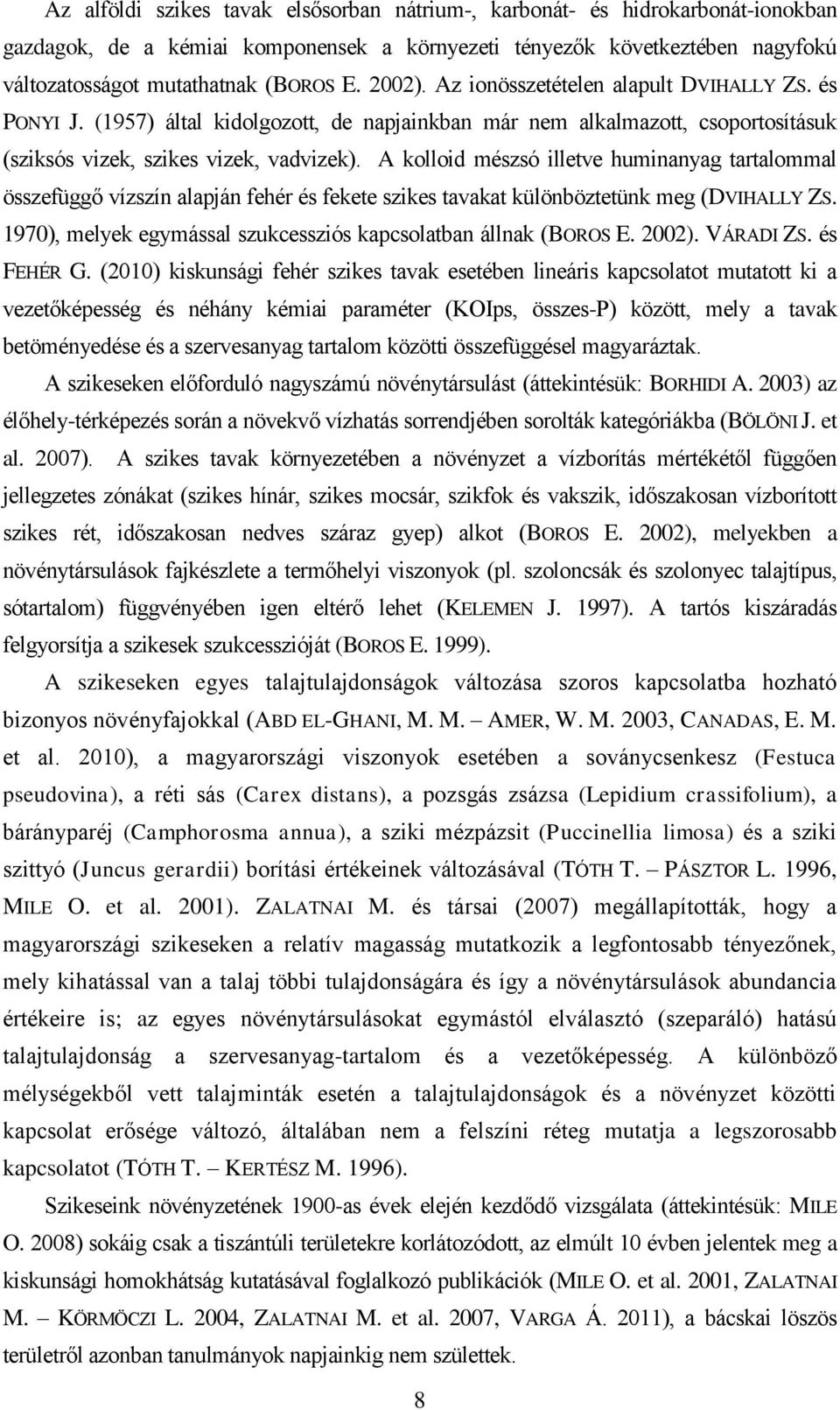 A kolloid mészsó illetve huminanyag tartalommal összefüggő vízszín alapján fehér és fekete szikes tavakat különböztetünk meg (DVIHALLY ZS.