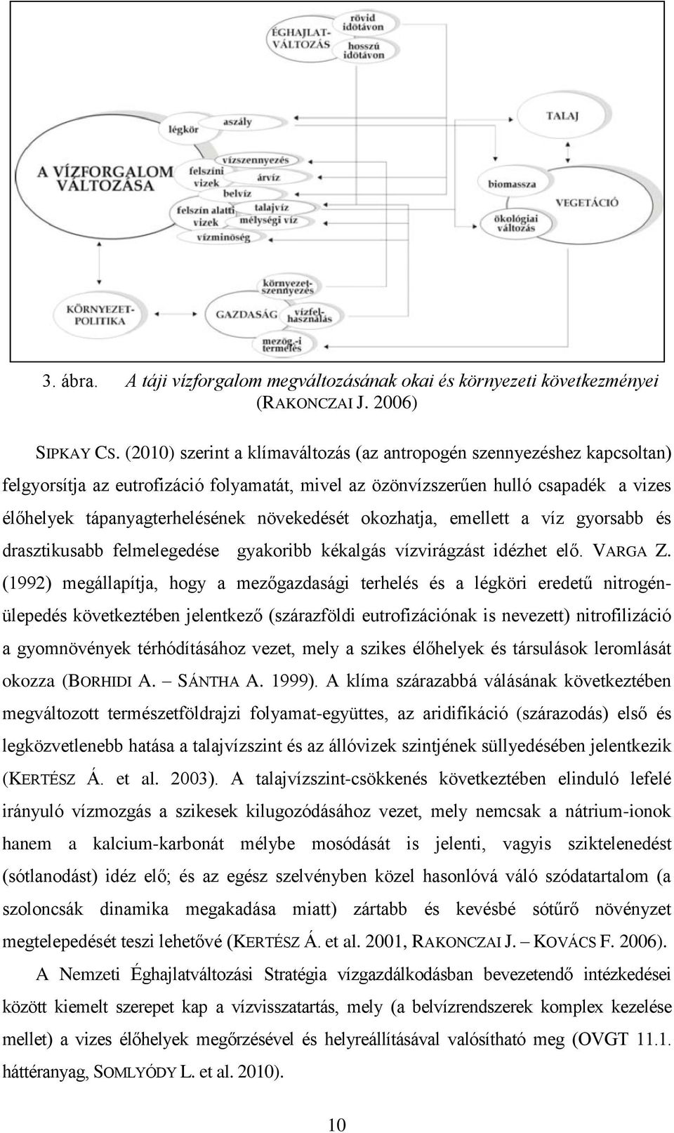 növekedését okozhatja, emellett a víz gyorsabb és drasztikusabb felmelegedése gyakoribb kékalgás vízvirágzást idézhet elő. VARGA Z.