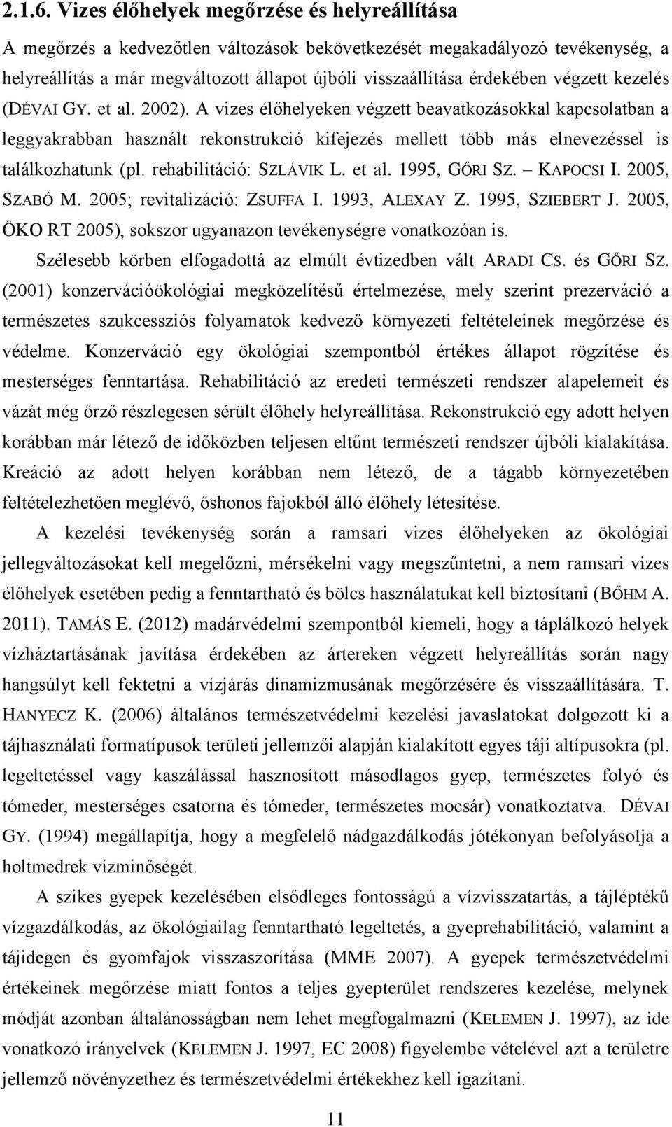 végzett kezelés (DÉVAI GY. et al. 2002). A vizes élőhelyeken végzett beavatkozásokkal kapcsolatban a leggyakrabban használt rekonstrukció kifejezés mellett több más elnevezéssel is találkozhatunk (pl.