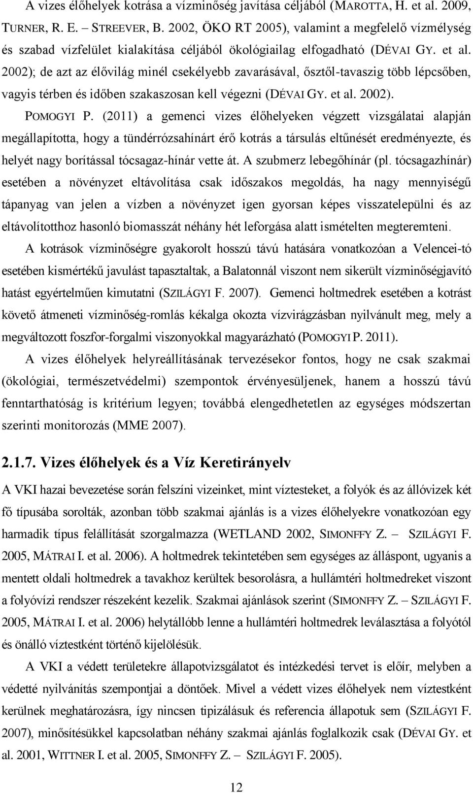 2002); de azt az élővilág minél csekélyebb zavarásával, ősztől-tavaszig több lépcsőben, vagyis térben és időben szakaszosan kell végezni (DÉVAI GY. et al. 2002). POMOGYI P.