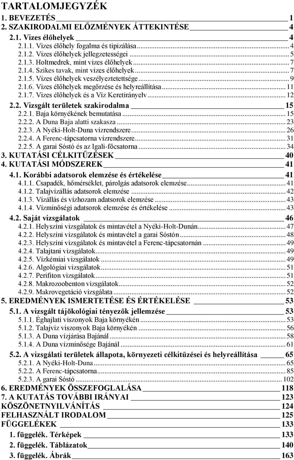 .. 12 2.2. Vizsgált területek szakirodalma 15 2.2.1. Baja környékének bemutatása... 15 2.2.2. A Duna Baja alatti szakasza... 23 2.2.3. A Nyéki-Holt-Duna vízrendszere... 26 2.2.4.