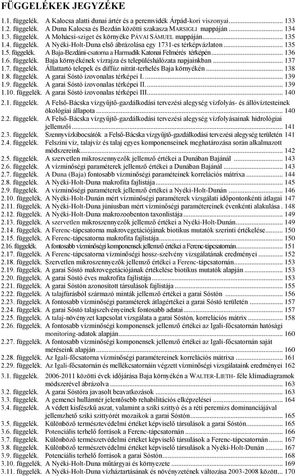 .. 137 1.7. függelék. Állattartó telepek és diffúz nitrát-terhelés Baja környékén... 138 1.8. függelék. A garai Sóstó izovonalas térképei I.... 139 1.9. függelék. A garai Sóstó izovonalas térképei II.