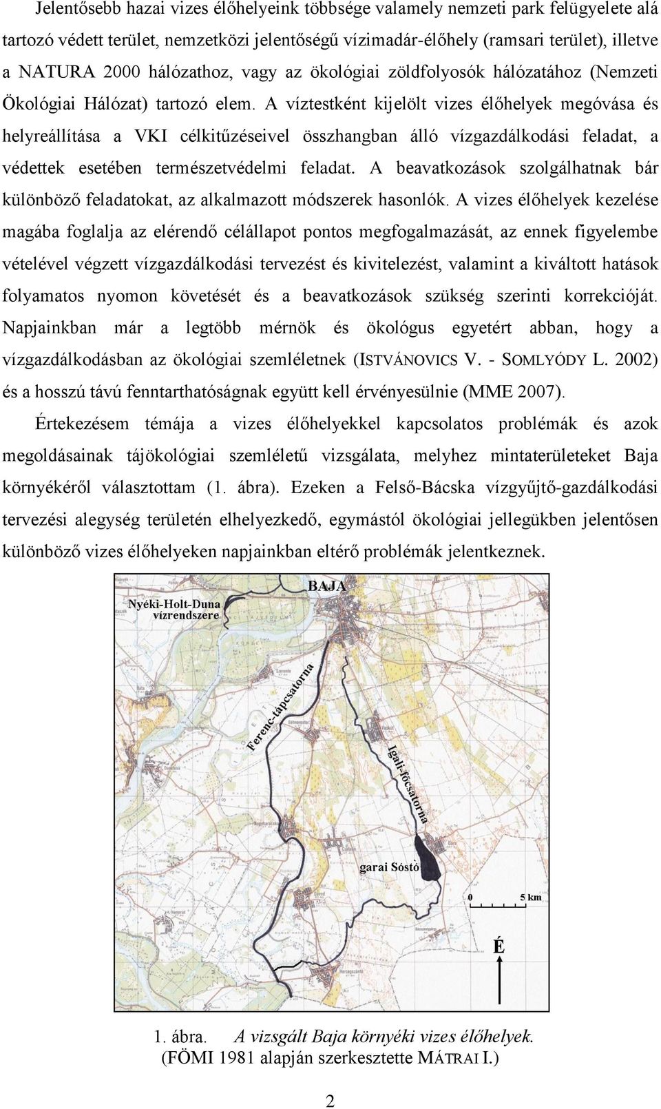 A víztestként kijelölt vizes élőhelyek megóvása és helyreállítása a VKI célkitűzéseivel összhangban álló vízgazdálkodási feladat, a védettek esetében természetvédelmi feladat.