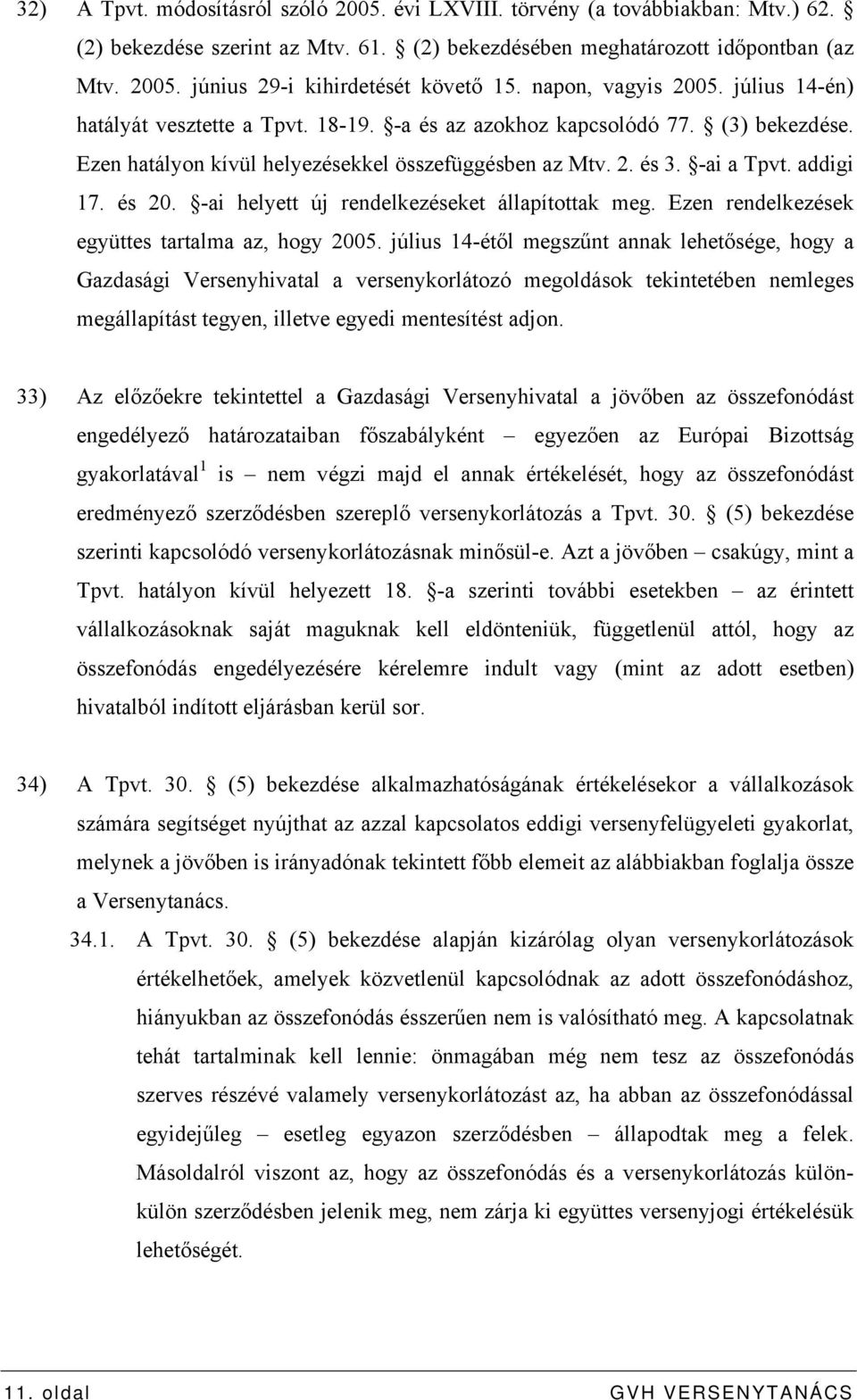 addigi 17. és 20. -ai helyett új rendelkezéseket állapítottak meg. Ezen rendelkezések együttes tartalma az, hogy 2005.