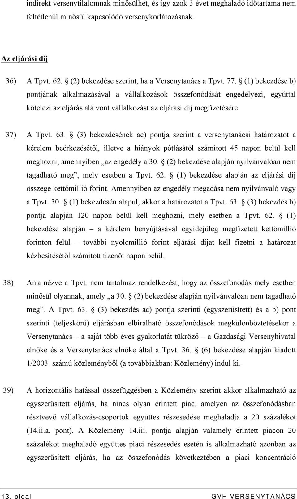 (1) bekezdése b) pontjának alkalmazásával a vállalkozások összefonódását engedélyezi, egyúttal kötelezi az eljárás alá vont vállalkozást az eljárási díj megfizetésére. 37) A Tpvt. 63.