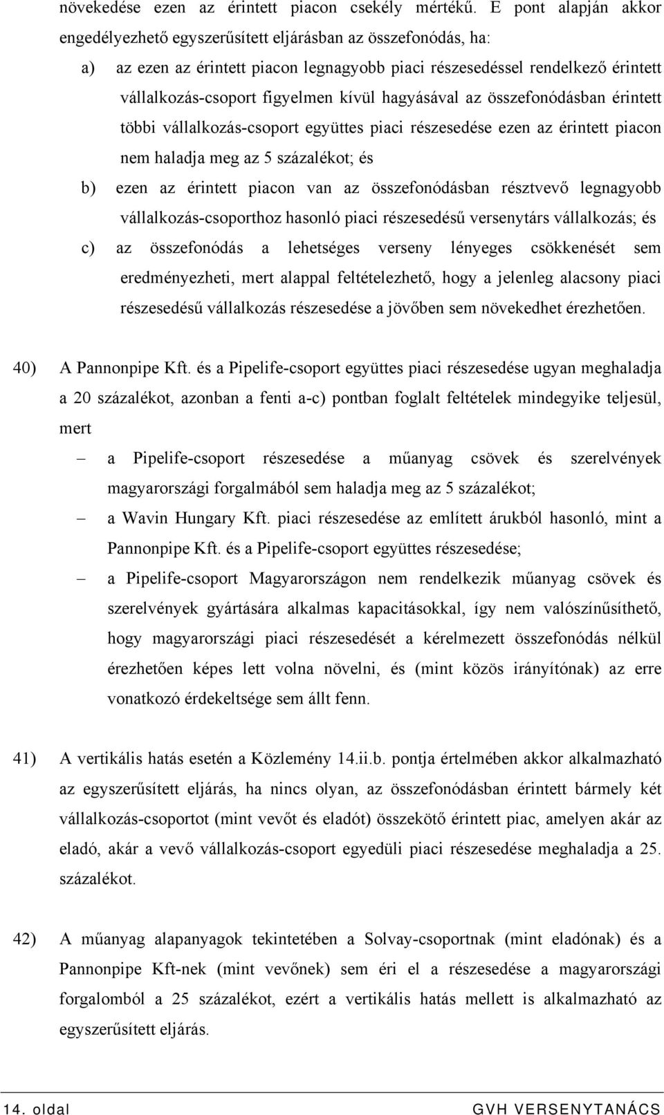 hagyásával az összefonódásban érintett többi vállalkozás-csoport együttes piaci részesedése ezen az érintett piacon nem haladja meg az 5 százalékot; és b) ezen az érintett piacon van az