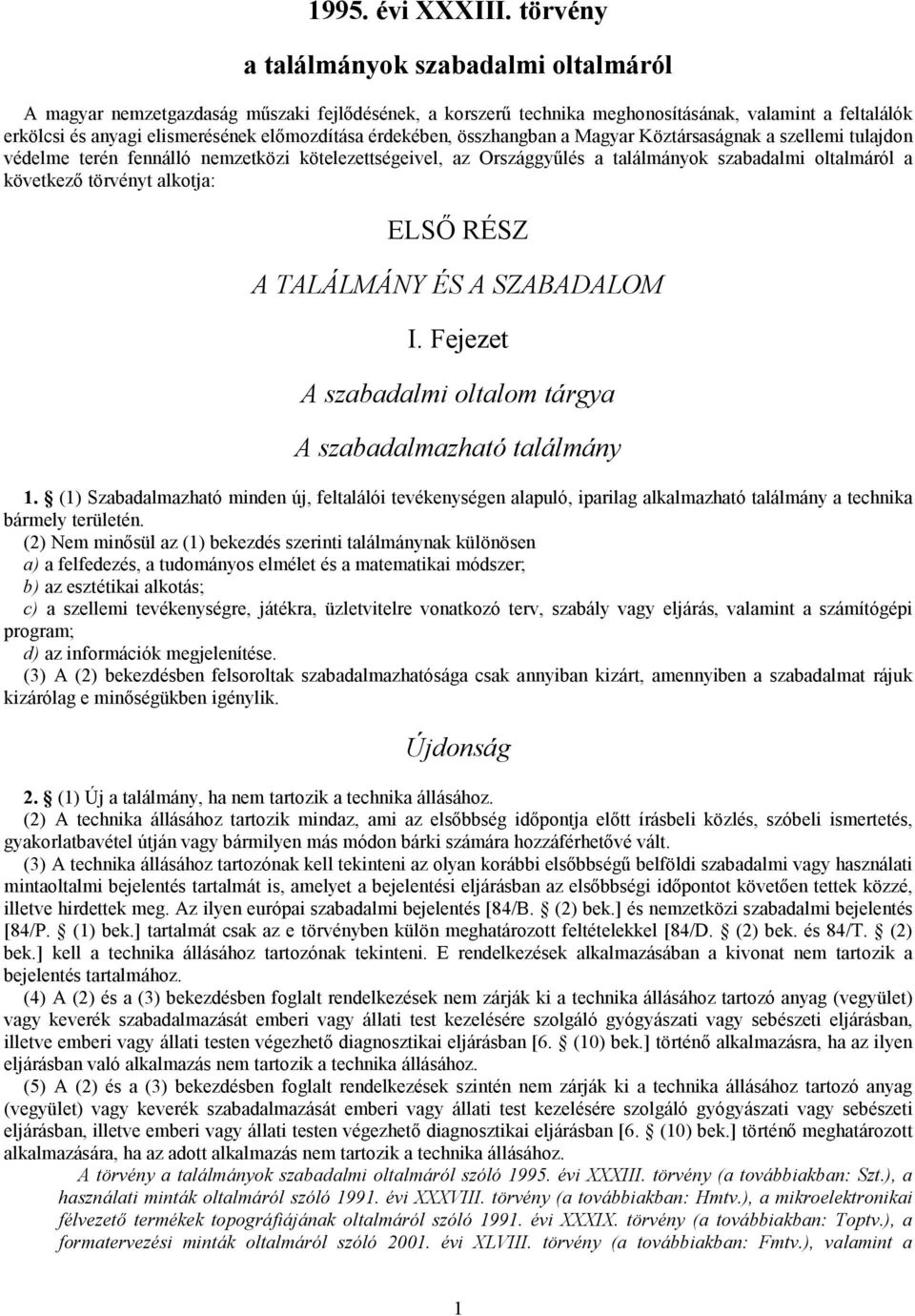 érdekében, összhangban a Magyar Köztársaságnak a szellemi tulajdon védelme terén fennálló nemzetközi kötelezettségeivel, az Országgyűlés a találmányok szabadalmi oltalmáról a következő törvényt