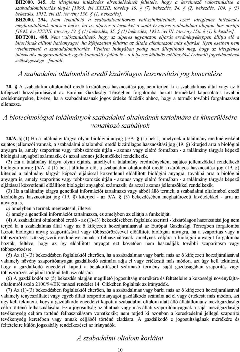 Nem tekinthető a szabadalombitorlás valószínűsítettnek, ezért ideiglenes intézkedés meghozatalának nincsen helye, ha az alperes a terméket a saját érvényes szabadalma alapján hasznosítja [1995.