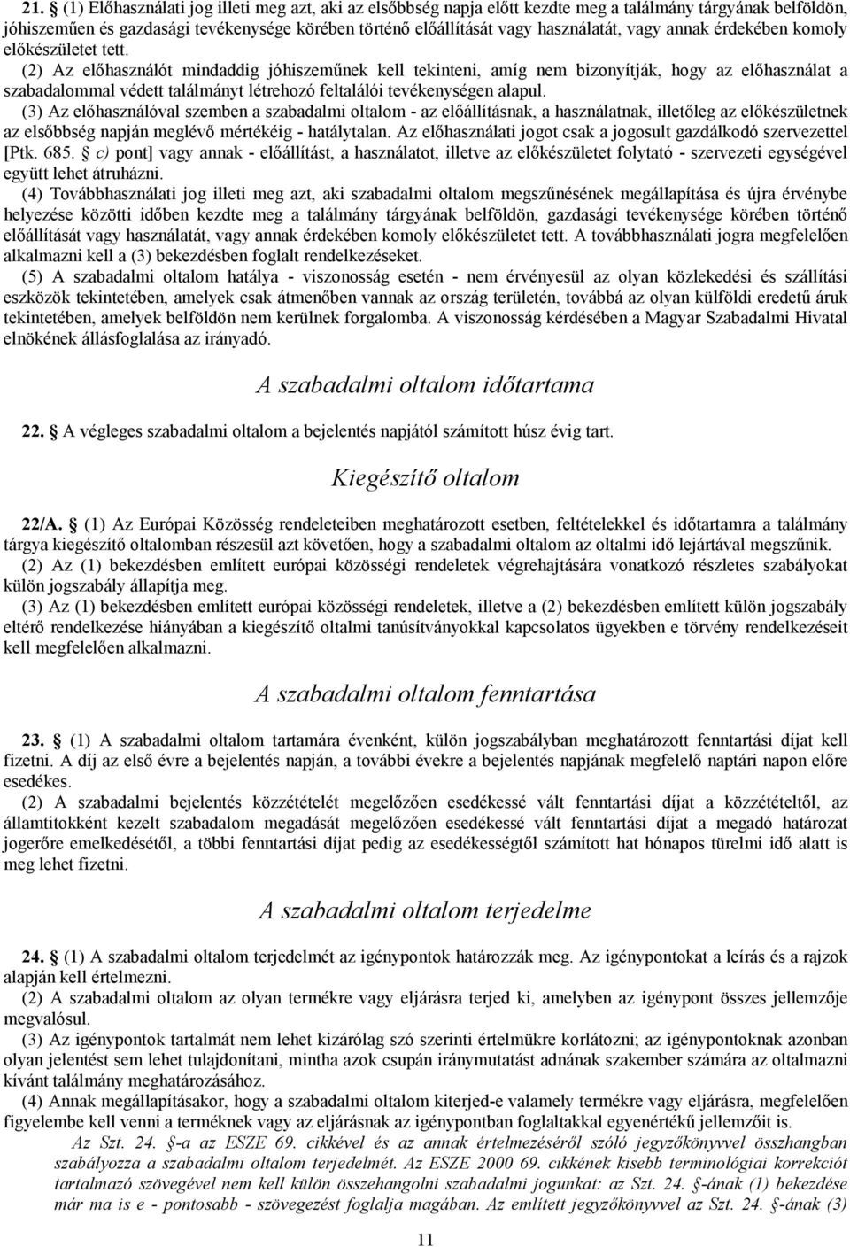 (2) Az előhasználót mindaddig jóhiszeműnek kell tekinteni, amíg nem bizonyítják, hogy az előhasználat a szabadalommal védett találmányt létrehozó feltalálói tevékenységen alapul.