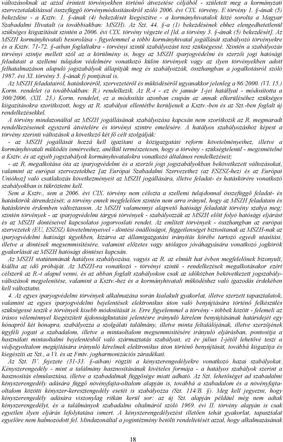 -a (1) bekezdésének ehhez elengedhetetlenül szükséges kiigazítását szintén a 2006. évi CIX. törvény végezte el [ld. a törvény 3. -ának (5) bekezdését].