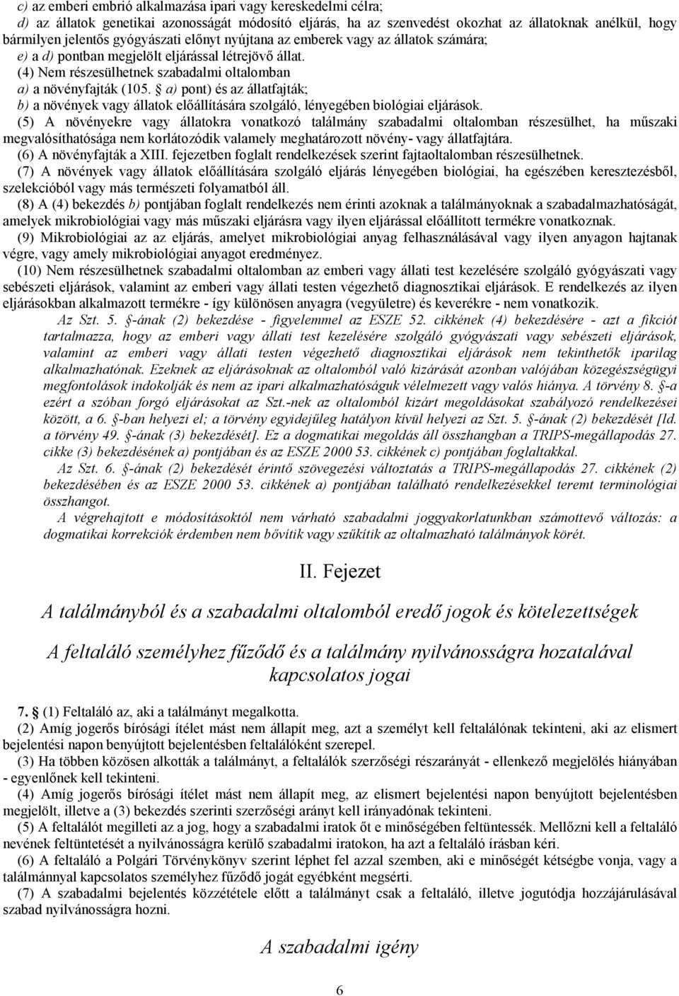 a) pont) és az állatfajták; b) a növények vagy állatok előállítására szolgáló, lényegében biológiai eljárások.