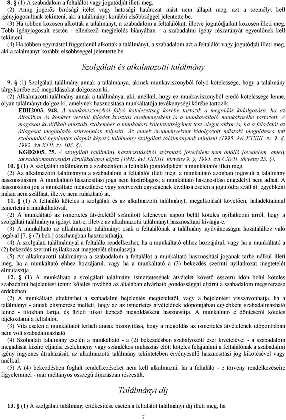(3) Ha többen közösen alkották a találmányt, a szabadalom a feltalálókat, illetve jogutódjaikat közösen illeti meg.