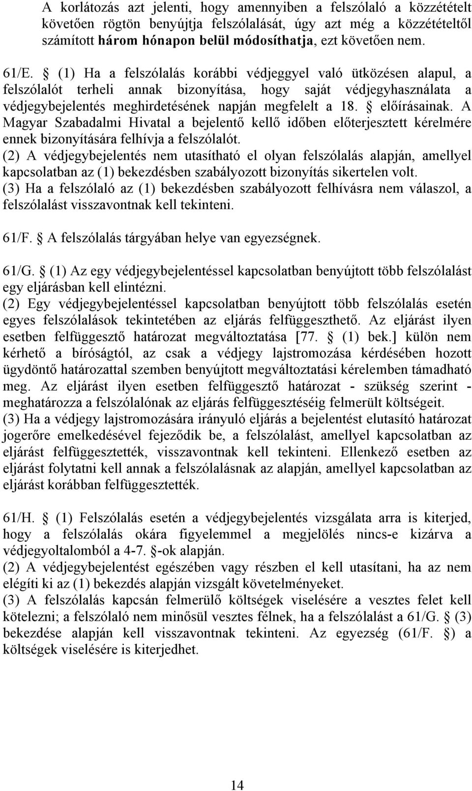 előírásainak. A Magyar Szabadalmi Hivatal a bejelentő kellő időben előterjesztett kérelmére ennek bizonyítására felhívja a felszólalót.