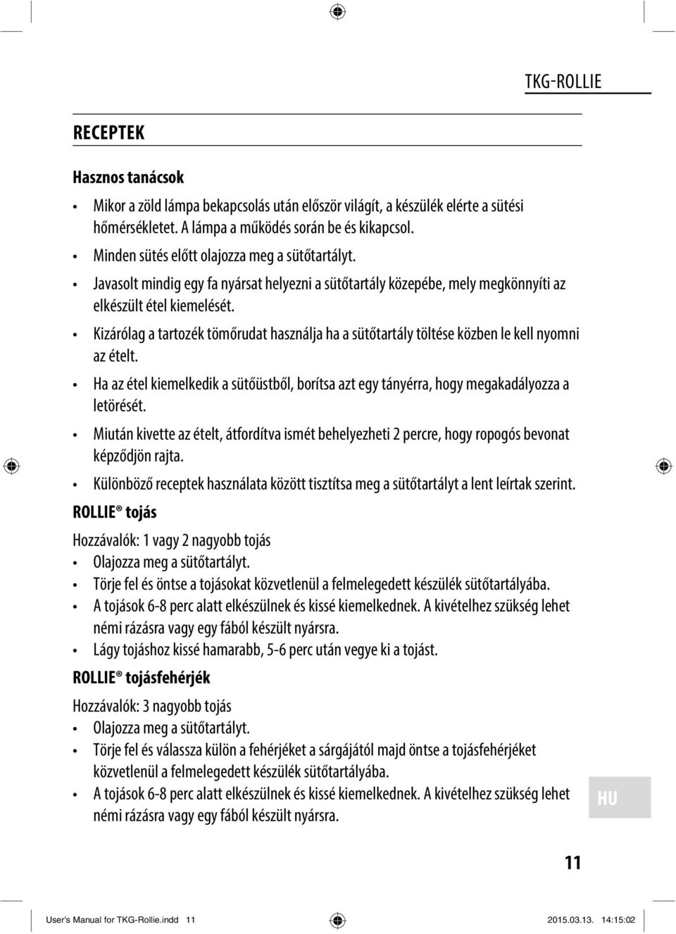 Kizárólag a tartozék tömőrudat használja ha a sütőtartály töltése közben le kell nyomni az ételt. Ha az étel kiemelkedik a sütőüstből, borítsa azt egy tányérra, hogy megakadályozza a letörését.