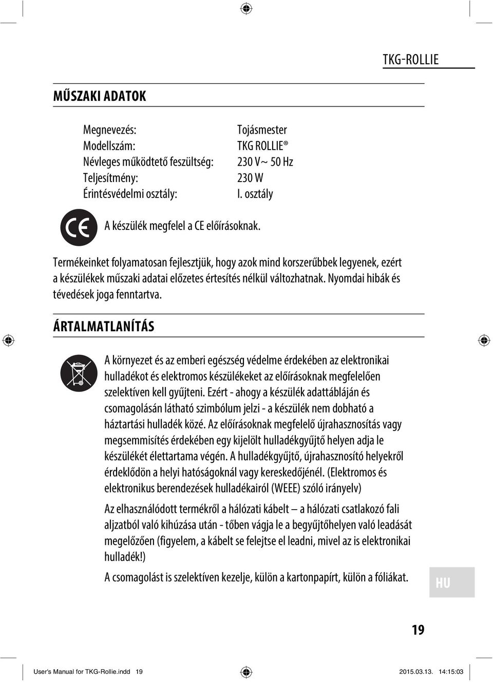 ÁRTALMATLANÍTÁS A környezet és az emberi egészség védelme érdekében az elektronikai hulladékot és elektromos készülékeket az előírásoknak megfelelően szelektíven kell gyűjteni.