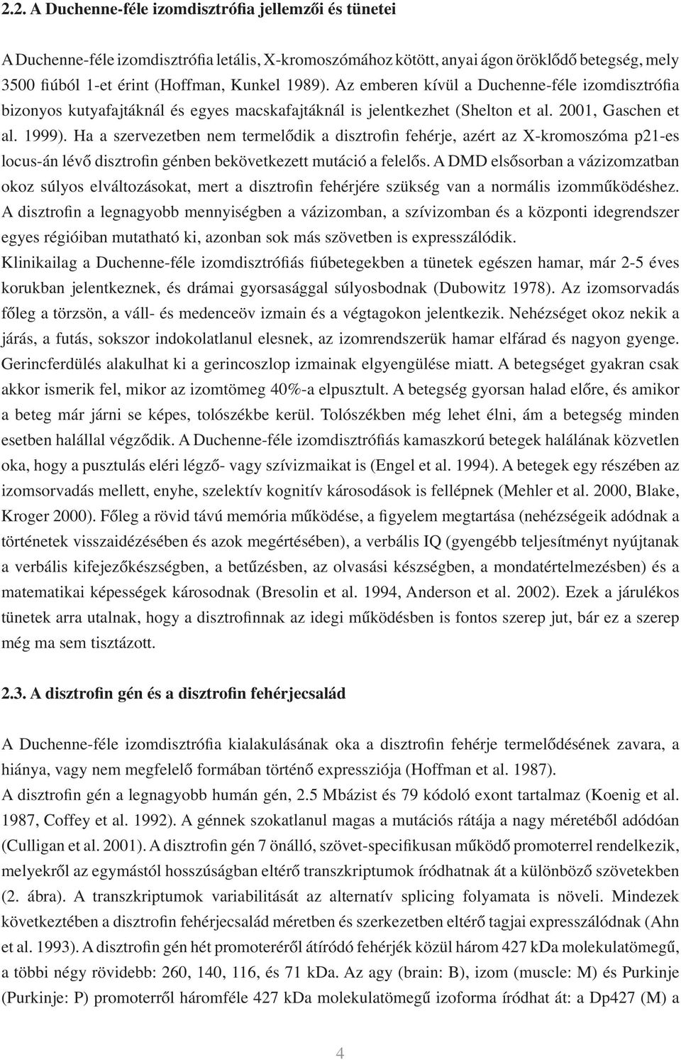 Ha a szervezetben nem termelődik a disztrofin fehérje, azért az X-kromoszóma p21-es locus-án lévő disztrofin génben bekövetkezett mutáció a felelős.