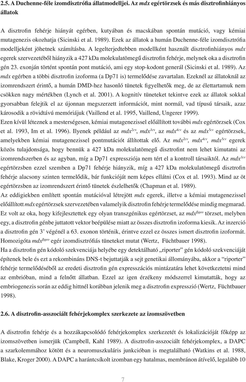 Ezek az állatok a humán Duchenne-féle izomdisztrófia modelljeként jöhetnek számításba.