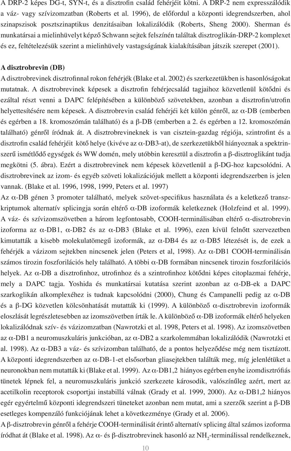 Sherman és munkatársai a mielinhüvelyt képző Schwann sejtek felszínén találtak disztroglikán-drp-2 komplexet és ez, feltételezésük szerint a mielinhüvely vastagságának kialakításában játszik szerepet