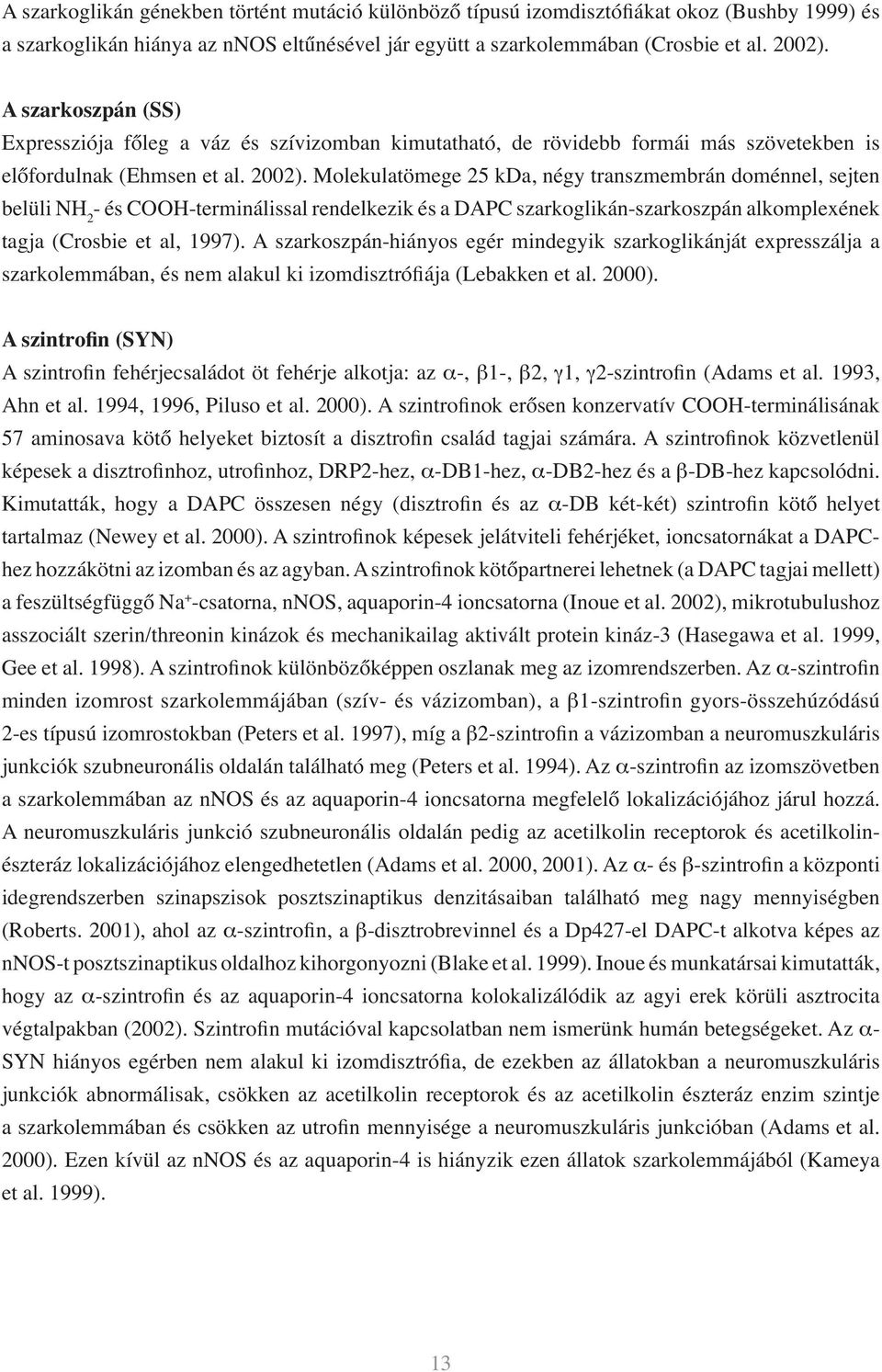 Molekulatömege 25 kda, négy transzmembrán doménnel, sejten belüli NH 2 - és COOH-terminálissal rendelkezik és a DAPC szarkoglikán-szarkoszpán alkomplexének tagja (Crosbie et al, 1997).