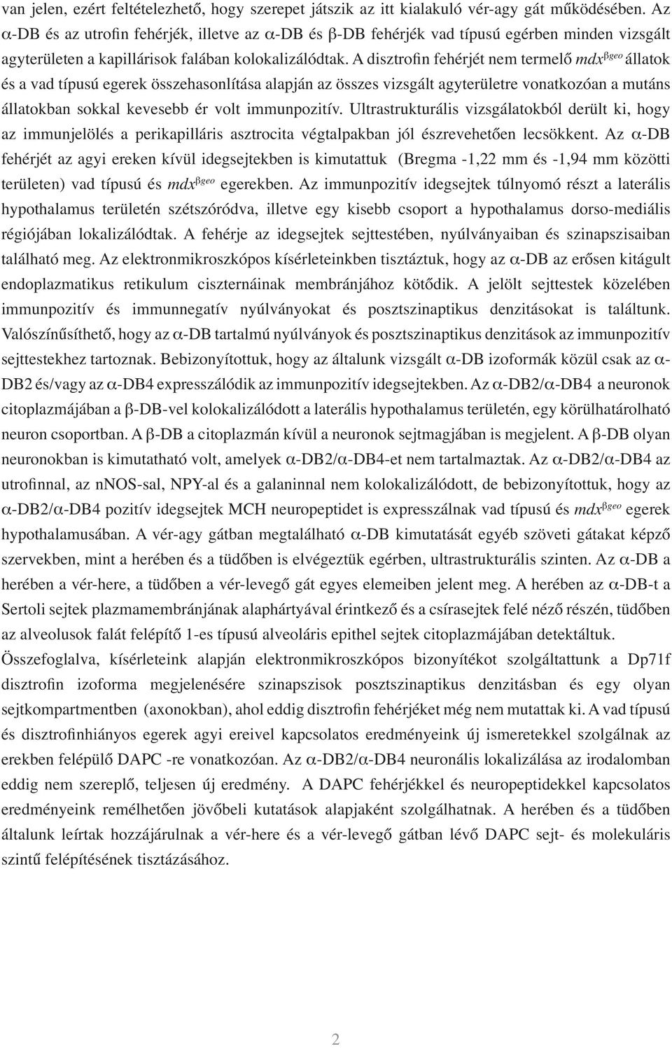 A disztrofin fehérjét nem termelő mdx βgeo állatok és a vad típusú egerek összehasonlítása alapján az összes vizsgált agyterületre vonatkozóan a mutáns állatokban sokkal kevesebb ér volt immunpozitív.