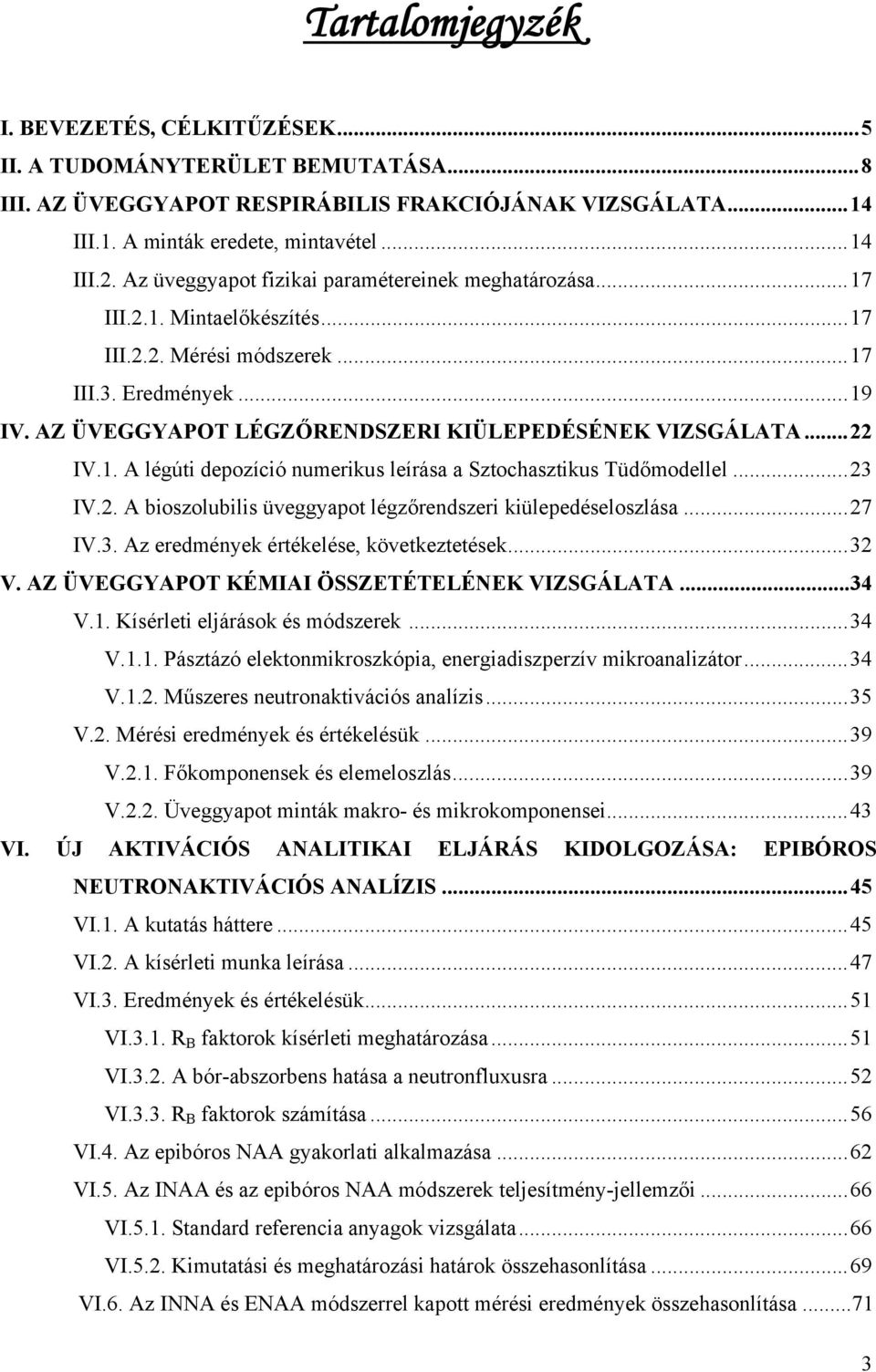..22 IV.1. A légúti depozíció numerikus leírása a Sztochasztikus Tüdőmodellel...23 IV.2. A bioszolubilis üeggyapot légzőrendszeri kiülepedéseloszlása...27 IV.3. Az eredmények értékelése, köetkeztetések.