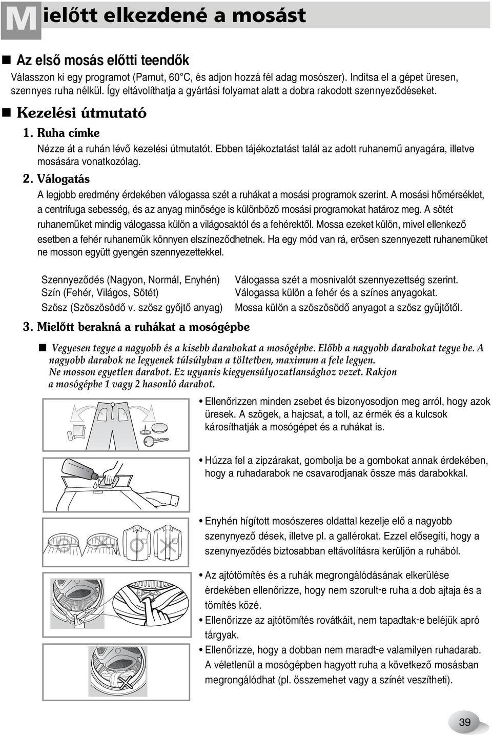 Ebben tájékoztatást talál az adott ruhanemı anyagára, illetve mosására vonatkozólag. 2. Válogatás A legjobb eredmény érdekében válogassa szét a ruhákat a mosási programok szerint.