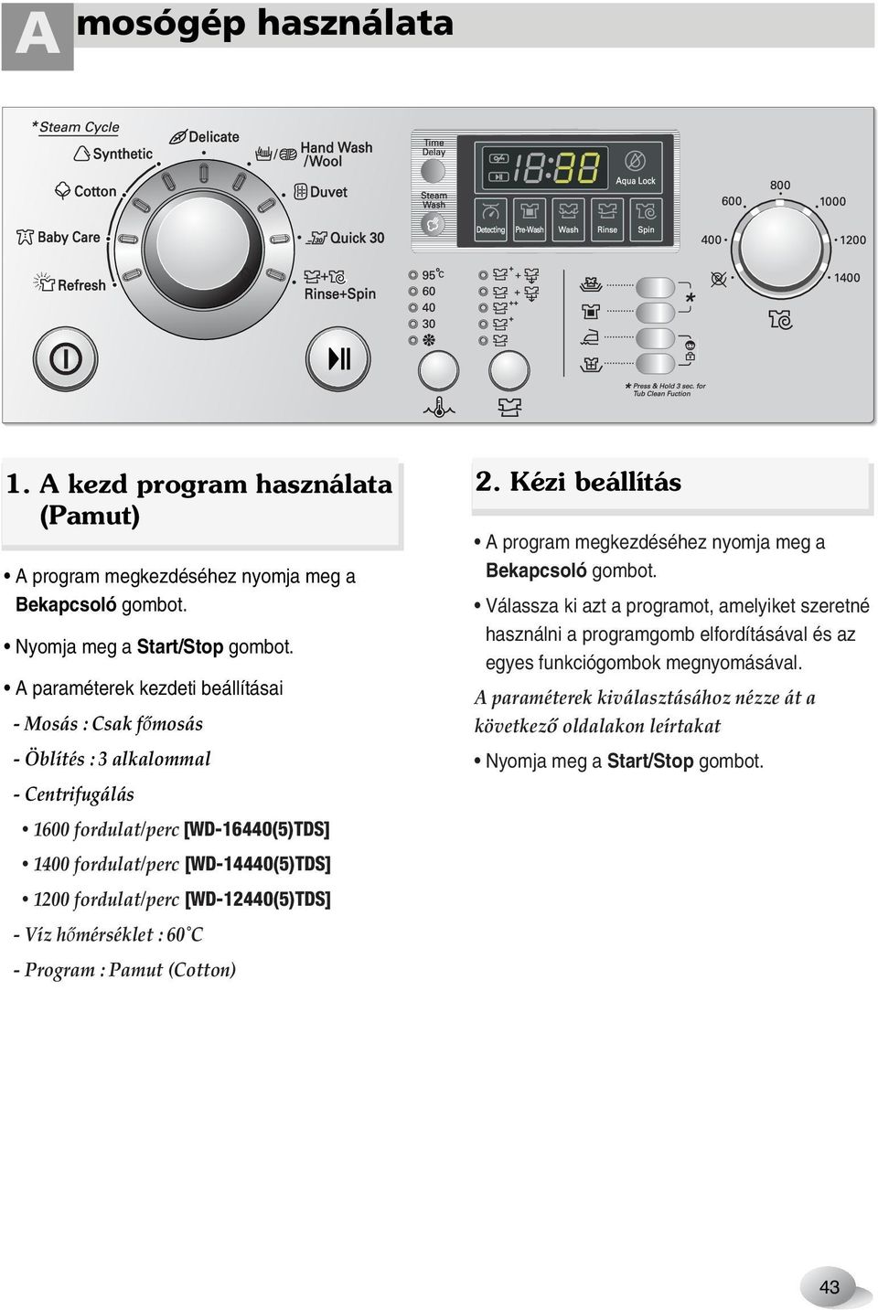 fordulat/perc [WD-12440(5)TDS] - Víz hœmérséklet : 60 C - Program : Pamut (Cotton) 2. Kézi beállítás A program megkezdéséhez nyomja meg a Bekapcsoló gombot.