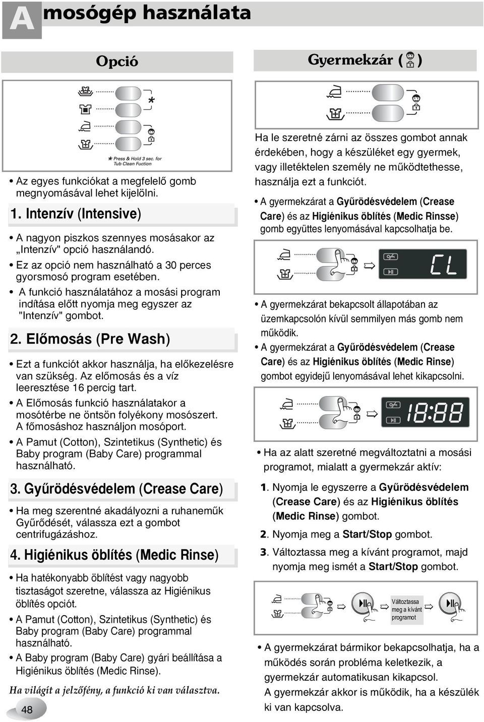 A funkció használatához a mosási program indítása elœtt nyomja meg egyszer az "Intenzív" gombot. 2. ElŒmosás (Pre Wash) Ezt a funkciót akkor használja, ha elœkezelésre van szükség.