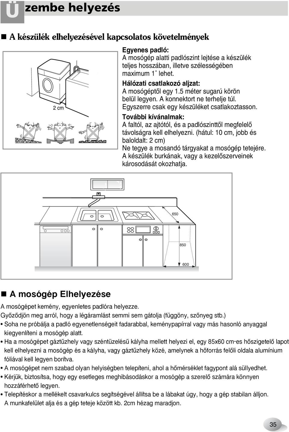 További kívánalmak: A faltól, az ajtótól, és a padlószinttœl megfelelœ távolságra kell elhelyezni. (hátul: 10 cm, jobb és baloldalt: 2 cm) Ne tegye a mosandó tárgyakat a mosógép tetejére.