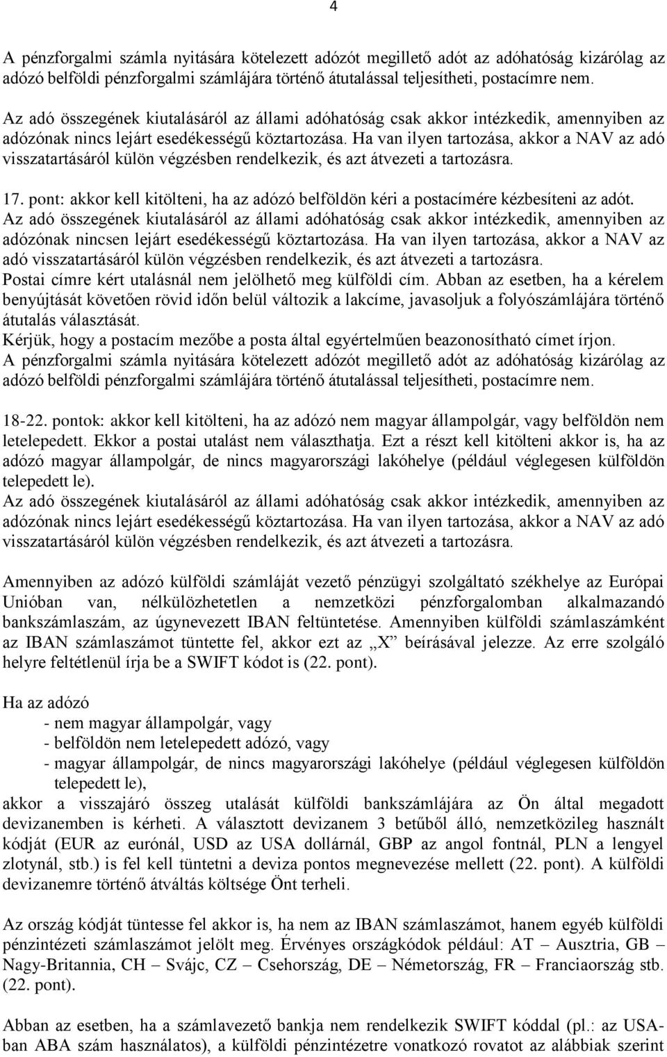 Ha van ilyen tartozása, akkor a NAV az adó visszatartásáról külön végzésben rendelkezik, és azt átvezeti a tartozásra. 17.