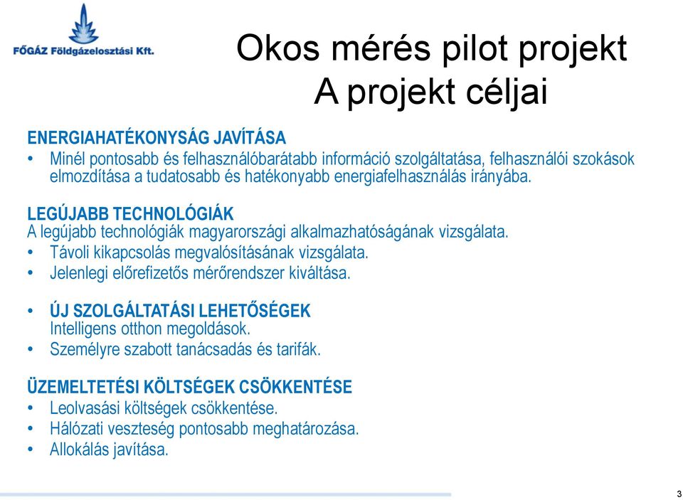 Távoli kikapcsolás megvalósításának vizsgálata. Jelenlegi előrefizetős mérőrendszer kiváltása. ÚJ SZOLGÁLTATÁSI LEHETŐSÉGEK Intelligens otthon megoldások.