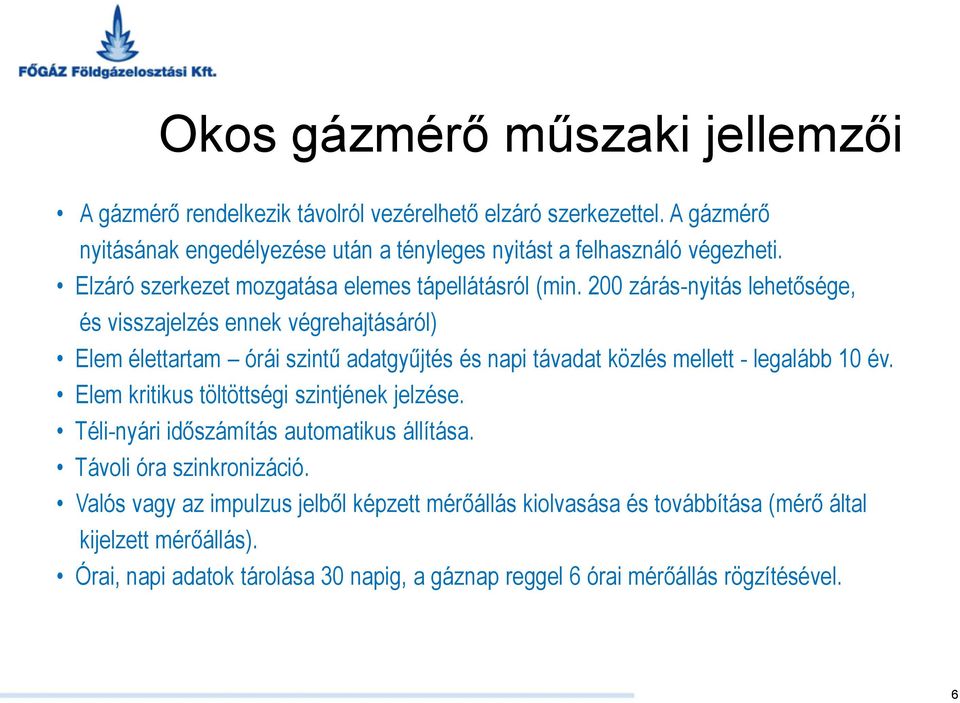 200 zárás-nyitás lehetősége, és visszajelzés ennek végrehajtásáról) Elem élettartam órái szintű adatgyűjtés és napi távadat közlés mellett - legalább 10 év.