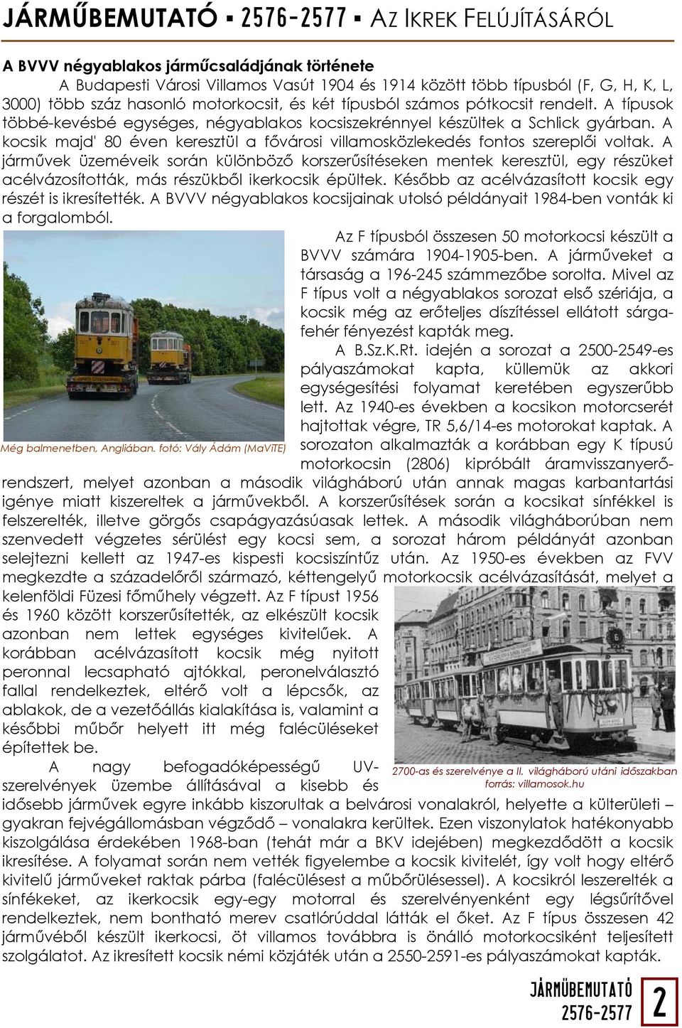 A kocsik majd' 80 éven keresztül a fővárosi villamosközlekedés fontos szereplői voltak.