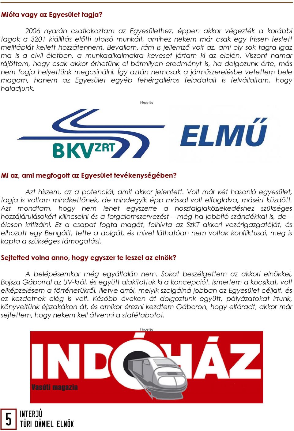 Bevallom, rám is jellemző volt az, ami oly sok tagra igaz ma is a civil életben, a munkaalkalmakra keveset jártam ki az elején.