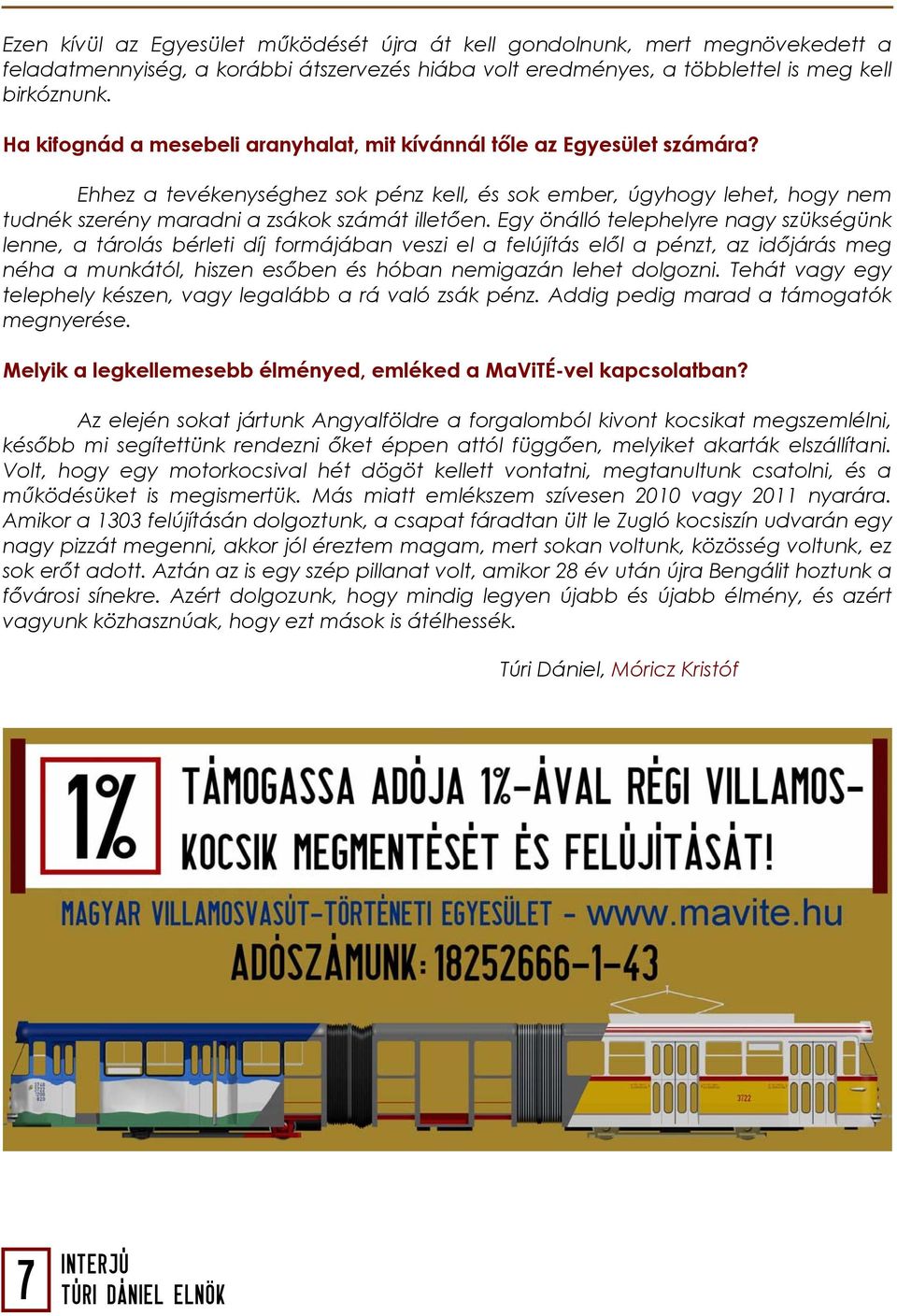 Egy önálló telephelyre nagy szükségünk lenne, a tárolás bérleti díj formájában veszi el a felújítás elől a pénzt, az időjárás meg néha a munkától, hiszen esőben és hóban nemigazán lehet dolgozni.