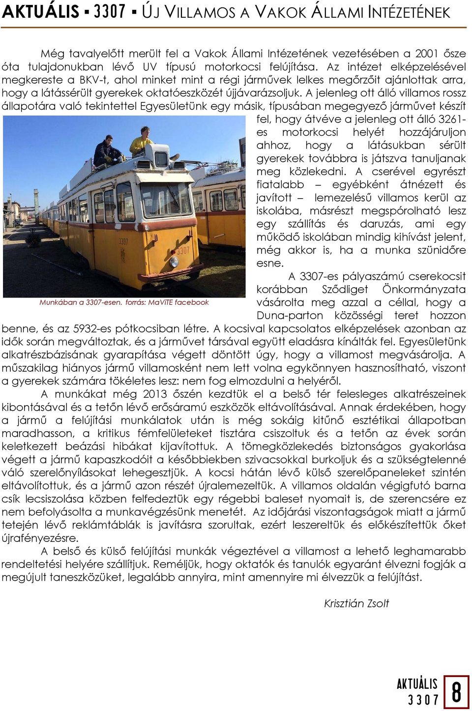 A jelenleg ott álló villamos rossz állapotára való tekintettel Egyesületünk egy másik, típusában megegyező járművet készít fel, hogy átvéve a jelenleg ott álló 3261- es motorkocsi helyét