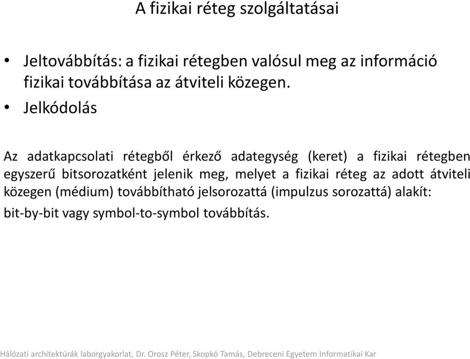 Jelkódolás Az adatkapcsolati rétegből érkező adategység (keret) a fizikai rétegben egyszerű