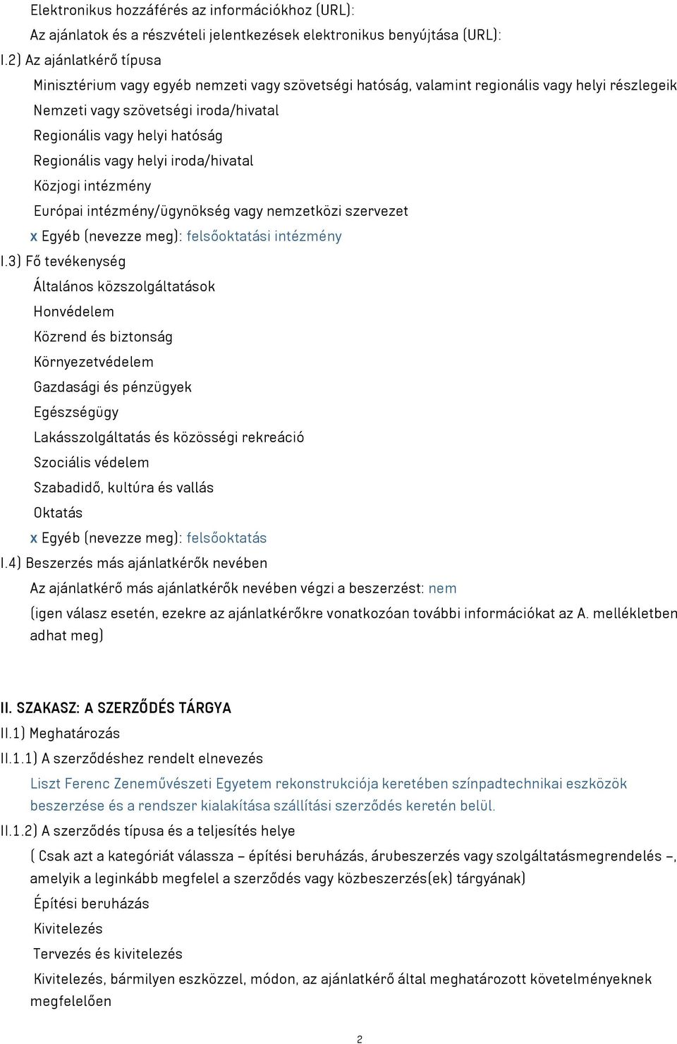 Regionális vagy helyi iroda/hivatal Közjogi intézmény Európai intézmény/ügynökség vagy nemzetközi szervezet x Egyéb (nevezze meg): felsőoktatási intézmény I.