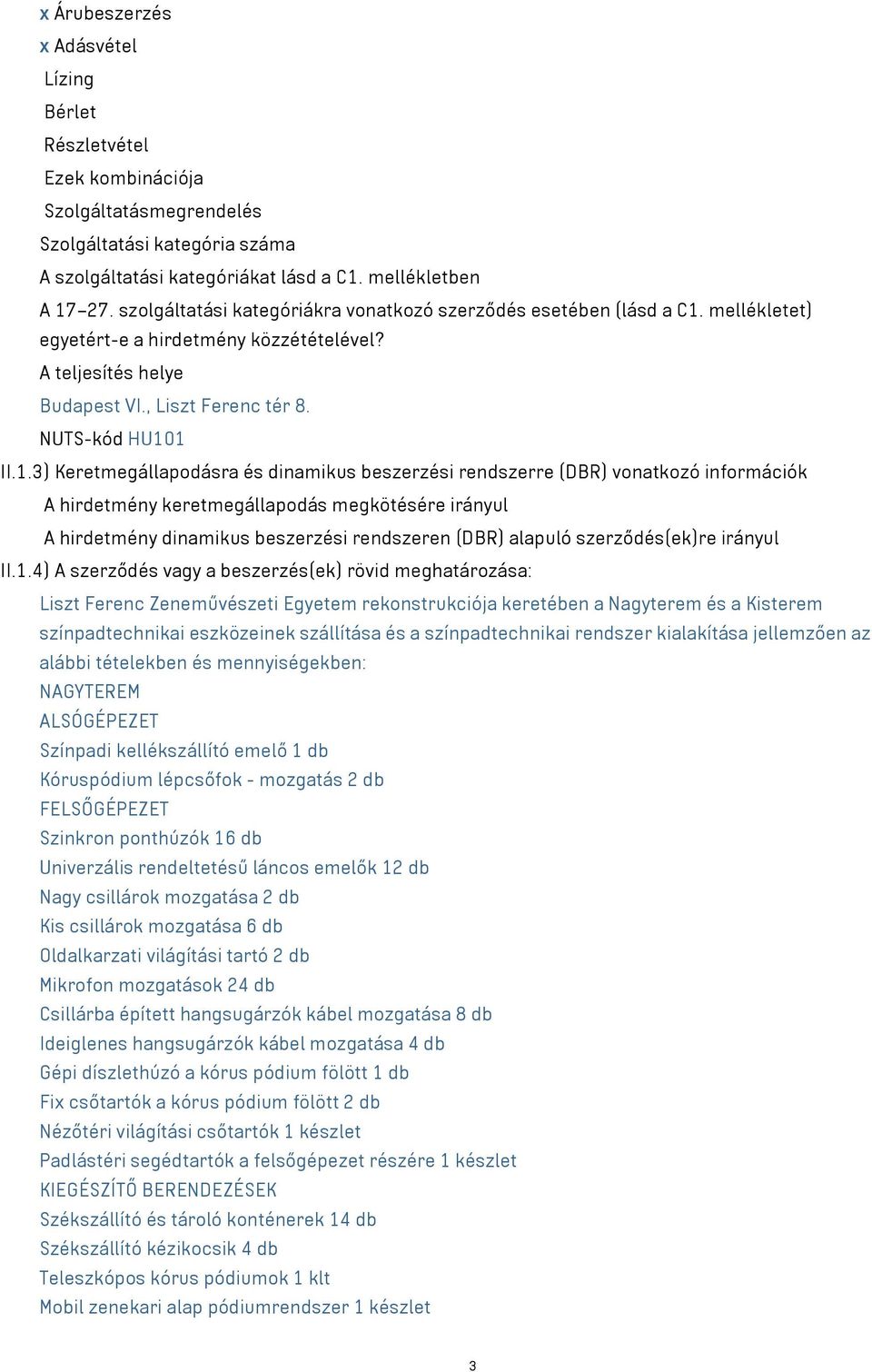 mellékletet) egyetért-e a hirdetmény közzétételével? A teljesítés helye Budapest VI., Liszt Ferenc tér 8. NUTS-kód HU10