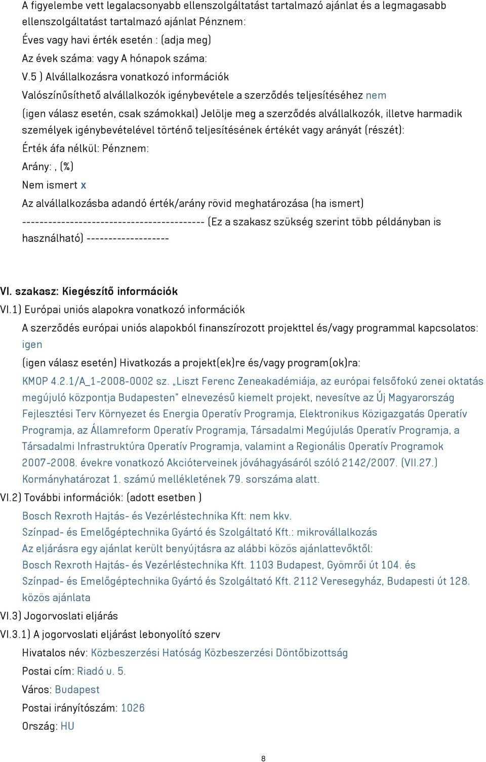 5 ) Alvállalkozásra vonatkozó információk Valószínűsíthető alvállalkozók igénybevétele a szerződés teljesítéséhez nem (igen válasz esetén, csak számokkal) Jelölje meg a szerződés alvállalkozók,