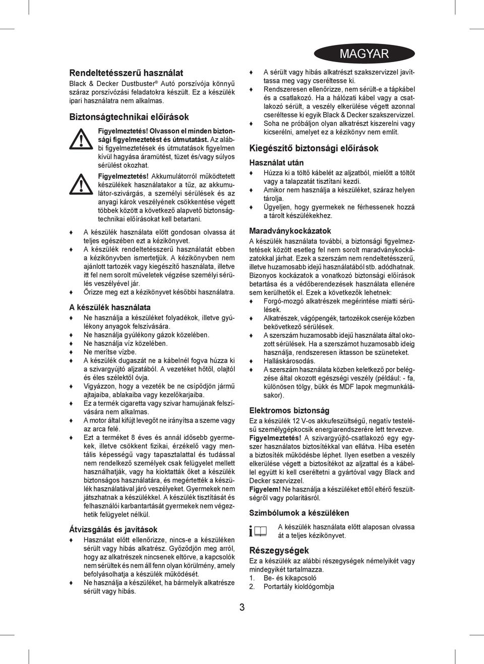 Az alábbi figyelmeztetések és útmutatások fi gyelmen kívül hagyása áramütést, tüzet és/vagy súlyos sérülést okozhat. Figyelmeztetés!