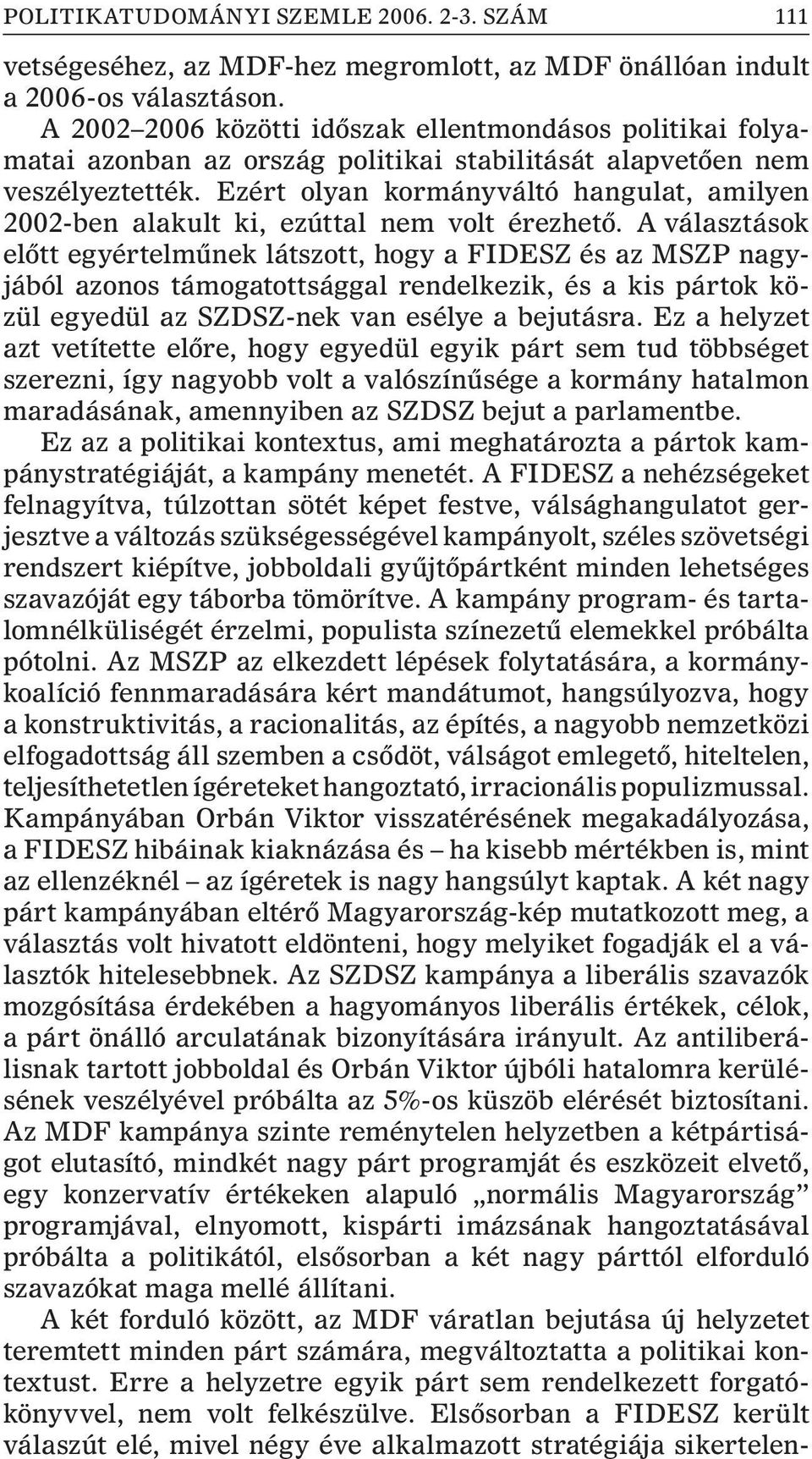 Ezért olyan kormányváltó hangulat, amilyen 2002-ben alakult ki, ezúttal nem volt érezhetõ.