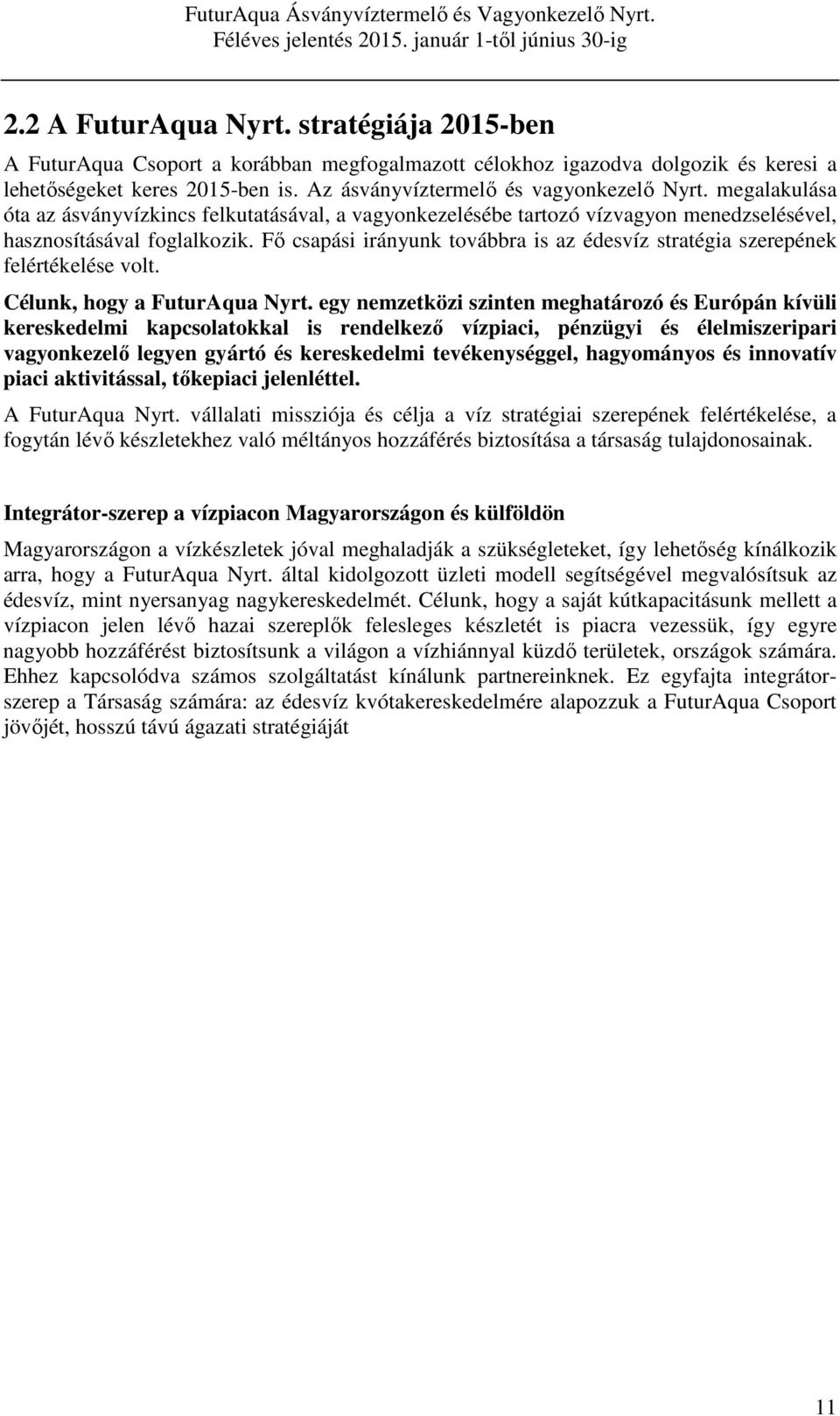 Fő csapási irányunk továbbra is az édesvíz stratégia szerepének felértékelése volt. Célunk, hogy a FuturAqua Nyrt.
