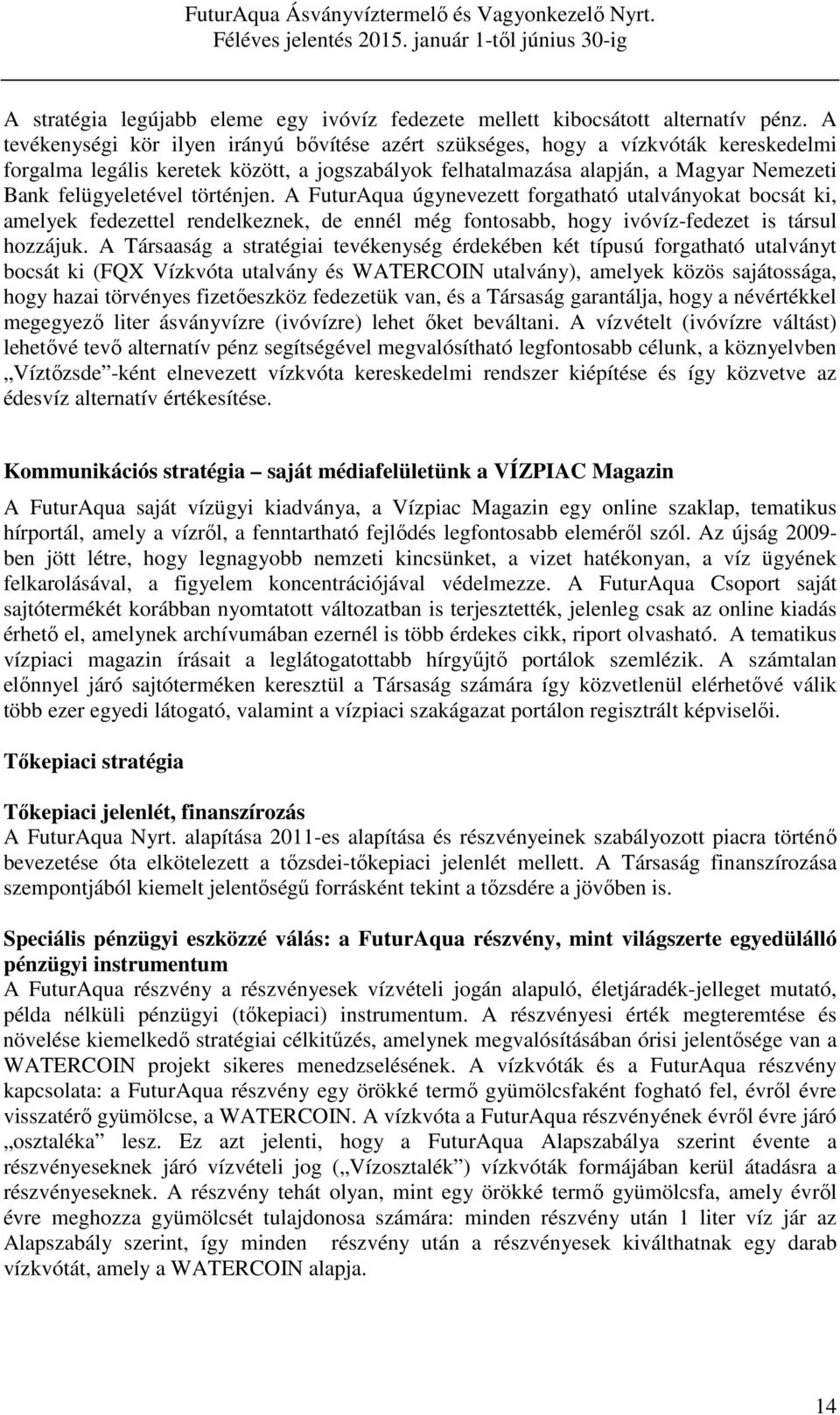 történjen. A FuturAqua úgynevezett forgatható utalványokat bocsát ki, amelyek fedezettel rendelkeznek, de ennél még fontosabb, hogy ivóvíz-fedezet is társul hozzájuk.