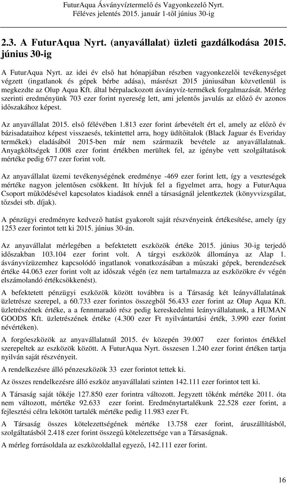 által bérpalackozott ásványvíz-termékek forgalmazását. Mérleg szerinti eredményünk 703 ezer forint nyereség lett, ami jelentős javulás az előző év azonos időszakához képest. Az anyavállalat 2015.
