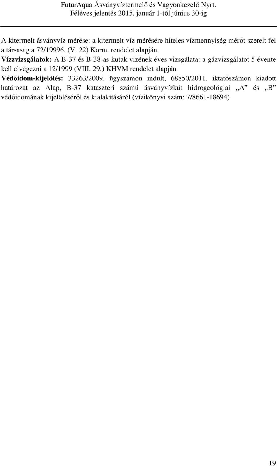 Vízzvizsgálatok: A B-37 és B-38-as kutak vizének éves vizsgálata: a gázvizsgálatot 5 évente kell elvégezni a 12/1999 (VIII. 29.