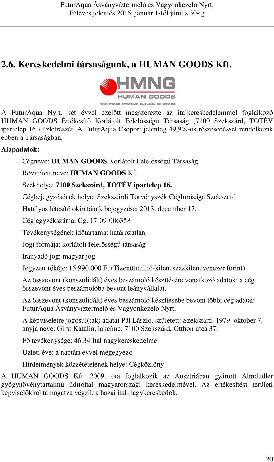 A FuturAqua Csoport jelenleg 49,9%-os részesedéssel rendelkezik ebben a Társaságban. Alapadatok: Cégneve: HUMAN GOODS Korlátolt Felelősségű Társaság Rövidített neve: HUMAN GOODS Kft.