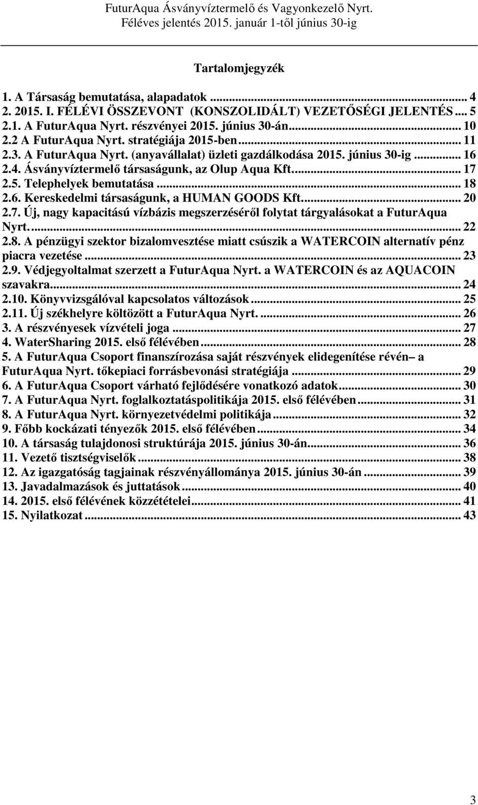 .. 18 2.6. Kereskedelmi társaságunk, a HUMAN GOODS Kft... 20 2.7. Új, nagy kapacitású vízbázis megszerzéséről folytat tárgyalásokat a FuturAqua Nyrt... 22 2.8. A pénzügyi szektor bizalomvesztése miatt csúszik a WATERCOIN alternatív pénz piacra vezetése.